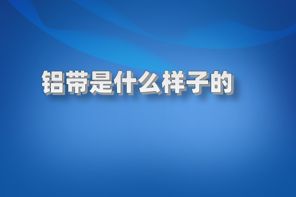 鋁帶是什么樣子的